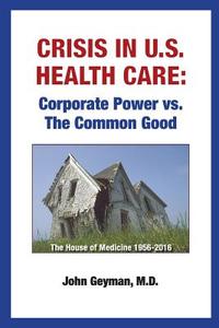 Crisis In U.S. Health Care di John Geyman edito da Copernicus Healthcare