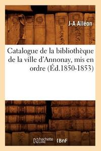 Catalogue de la Bibliotheque de la Ville D'Annonay, MIS En Ordre di J. a. Alleon edito da Hachette Livre - Bnf