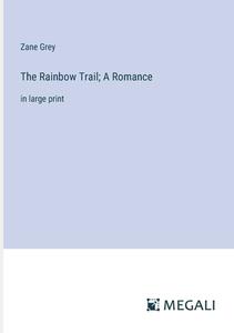 The Rainbow Trail; A Romance di Zane Grey edito da Megali Verlag
