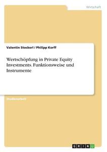 Wertschöpfung in Private Equity Investments. Funktionsweise und Instrumente di Valentin Stockerl, Philipp Korff edito da GRIN Verlag