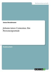 Johann Amos Comenius. Ein Personenportrait di Jonas Brookmann edito da GRIN Verlag