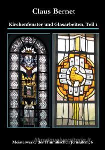 Kirchenfenster und Glasarbeiten, Teil 1 di Claus Bernet edito da Books on Demand