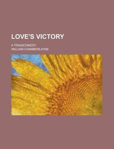 Love's Victory di William Chamberlayne edito da General Books Llc