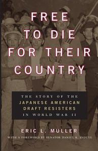 Free to Die for Their Country - The Story of the Japanese Amercan Draft Resisters in World War II di Eric Muller edito da University of Chicago Press