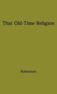 That Old-Time Religion. di A. T. Robertson, Archibald Thomas Robertson, Unknown edito da Greenwood