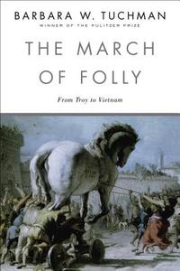 The March of Folly: From Troy to Vietnam di Barbara W. Tuchman edito da BALLANTINE BOOKS
