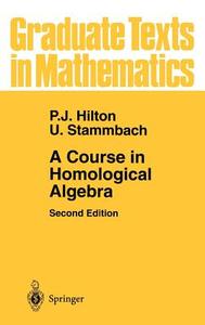 A Course In Homological Algebra di P. J. Hilton, Urs Stammbach edito da Springer-verlag New York Inc.