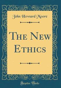 The New Ethics (Classic Reprint) di John Howard Moore edito da Forgotten Books