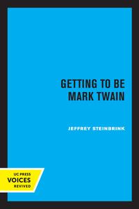 Getting To Be Mark Twain di Jeffrey Steinbrink edito da University Of California Press