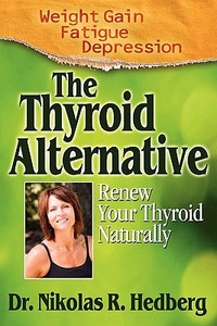 The Thyroid Alternative di Nikolas Robert Hedberg edito da Renew Your Health, LLC