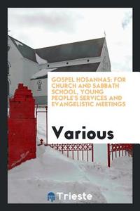 Gospel Hosannas: For Church and Sabbath School, Young People's Services and Evangelistic Meetings di Various edito da LIGHTNING SOURCE INC