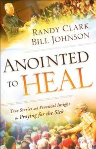 Anointed to Heal: True Stories and Practical Insight for Praying for the Sick di Bill Johnson, Randy Clark edito da CHOSEN BOOKS