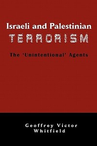 Israeli And Palestinian Terrorism di Geoffrey Victor Whitfield edito da Emeth Press