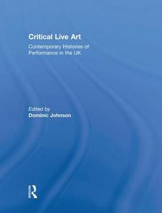 Critical Live Art di Dominic Johnson edito da Taylor & Francis Ltd