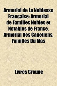 Armorial De La Noblesse Fran Aise: Armor di Livres Groupe edito da Books LLC, Wiki Series