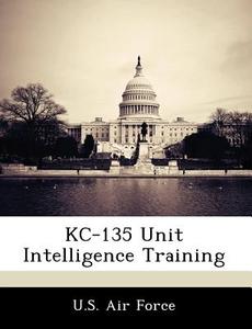 Kc-135 Unit Intelligence Training edito da Bibliogov