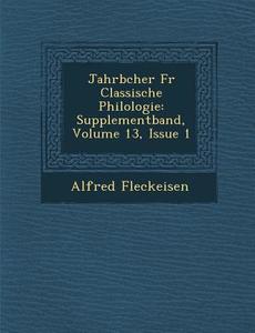 Jahrb Cher Fur Classische Philologie: Supplementband, Volume 13, Issue 1 di Alfred Fleckeisen edito da SARASWATI PR
