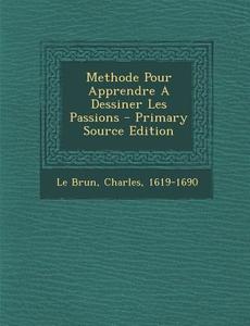 Methode Pour Apprendre a Dessiner Les Passions - Primary Source Edition edito da Nabu Press