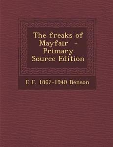 The Freaks of Mayfair - Primary Source Edition di E. F. 1867-1940 Benson edito da Nabu Press