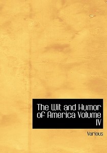 The Wit and Humor of America   Volume IV di Various, Marshall Pinckney Wilder edito da BiblioLife
