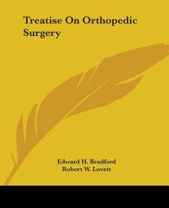 Treatise On Orthopedic Surgery di Edward H. Bradford, Robert W. Lovett edito da Kessinger Publishing Co