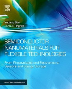 Semiconductor Nanomaterials For Flexible Technologies edito da William Andrew Publishing