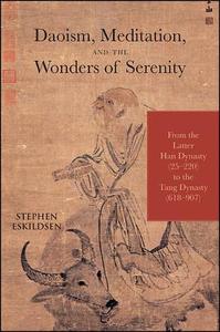 Daoism, Meditation, and the Wonders of Serenity: From the Latter Han Dynasty (25-220) to the Tang Dynasty (618-907) di Stephen Eskildsen edito da STATE UNIV OF NEW YORK PR