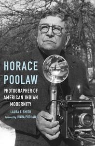 Horace Poolaw, Photographer of American Indian Modernity di Laura E. Smith edito da UNIV OF NEBRASKA PR