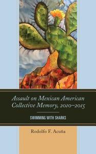 Assault on Mexican American Collective Memory, 2010-2015 di Rodolfo F Acuna edito da Lexington Books