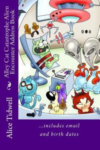 Alley Cat Catastrophe Alien Encounter Address Book: ...Includes Email and Birth Dates di Alice E. Tidwell, Mrs Alice E. Tidwell edito da Createspace