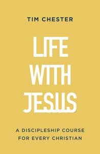 Life with Jesus: A Discipleship Course for Every Christian di Tim Chester edito da GOOD BOOK CO