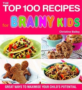 Top 100 Recipes for Brainy Kids di Christine Bailey edito da Watkins Media
