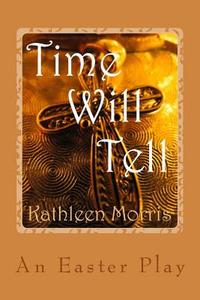 Time Will Tell - An Easter Play di Kathleen Morris edito da Rouge Publishing