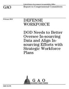 Defense Workforce: Dod Needs to Better Oversee In-Sourcing Data and Align In-Sourcing Efforts with Human Capital Plans di United States Government Account Office edito da Createspace Independent Publishing Platform