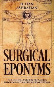 Surgical Eponyms: For General Surgery Frcs, Mrcs, European and American Board Exams di Hutan Ashrafian edito da Institute of Civilisation Press