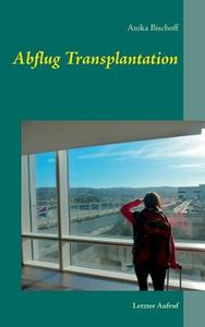 Abflug Transplantation di Anika Bischoff-Borrmann edito da Books on Demand