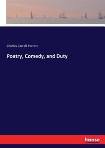 Poetry, Comedy, and Duty di Charles Carroll Everett edito da hansebooks