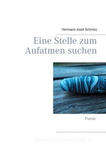 Eine Stelle zum Aufatmen suchen di Hermann Josef Schmitz edito da Books on Demand