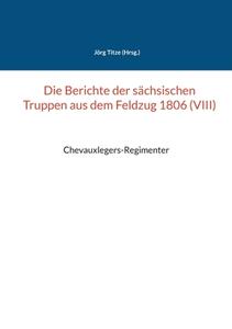 Die Berichte der sächsischen Truppen aus dem Feldzug 1806 (VIII) di J RG TITZE edito da Books on Demand