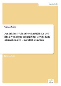 Der Einfluss von Externalitäten auf den Erfolg von Issue Linkage bei der Bildung internationaler Umweltabkommen di Thomas Kruse edito da Diplom.de