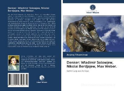 Denker: Wladimir Solowjew, Nikolai Berdjajew, Max Weber. di Andrej Tihomirow edito da Verlag Unser Wissen