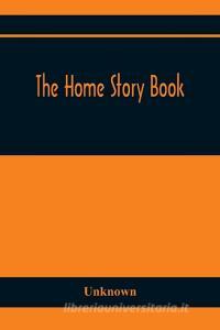 The Home Story Book di Unknown edito da Alpha Editions