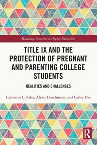 Title IX And The Protection Of Pregnant And Parenting College Students di Catherine L. Riley, Alexis Hutchinson, Carley Dix edito da Taylor & Francis Ltd