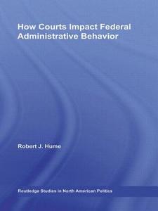 How Courts Impact Federal Administrative Behavior di Robert J. Hume edito da Routledge