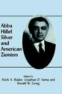 Abba Hillel Silver and American Zionism di Mark A. Raider edito da Routledge