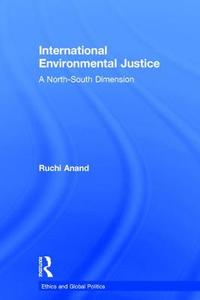 International Environmental Justice: A North-South Dimension di Ruchi Anand edito da ROUTLEDGE