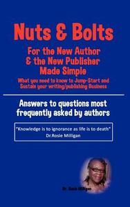 Nuts and Bolts for the New Author and Publisher Made Simple: What You Need to Know to Jump- Start and Sustain Your Writi di Phd Rosie Milligan edito da MILLIGAN BOOKS