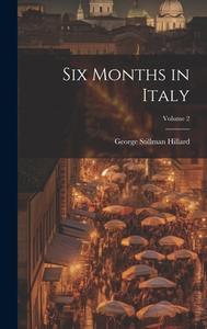 Six Months in Italy; Volume 2 di George Stillman Hillard edito da LEGARE STREET PR