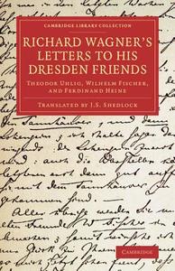 Richard Wagner's Letters to his Dresden             Friends di Richard Wagner edito da Cambridge University Press