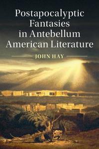 Postapocalyptic Fantasies in Antebellum American Literature di John Hay edito da Cambridge University Press